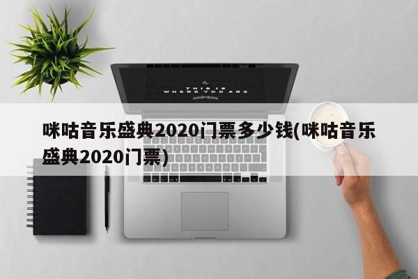咪咕音乐盛典2020门票多少钱(咪咕音乐盛典2020门票)