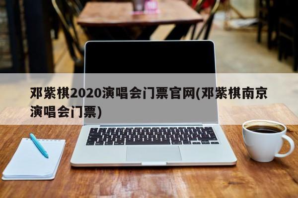 邓紫棋2020演唱会门票官网(邓紫棋南京演唱会门票)